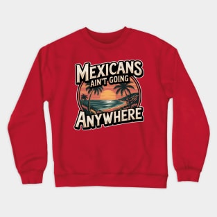 MEXICANS AIN'T GOING ANYWHERE - SUNSET BEACH Crewneck Sweatshirt